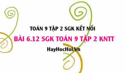 Bài 6.12 SGK Toán 9 tập 2 Kết nối tri thức